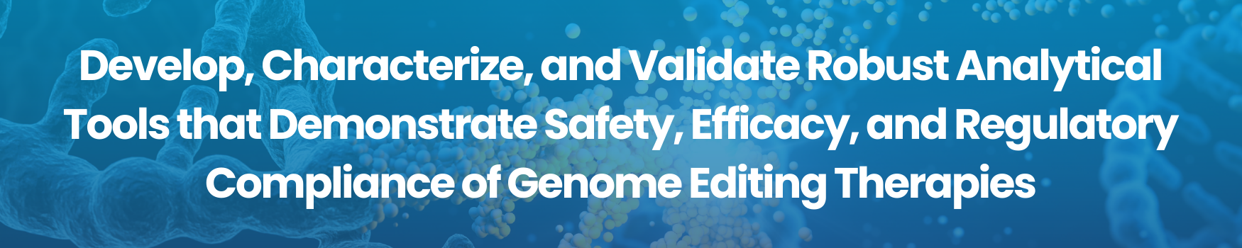Develop, Characterize, and Validate Robust Analytical Tools that Demonstrate Safety, Efficacy, and Regulatory Compliance of Genome Editing Therapies