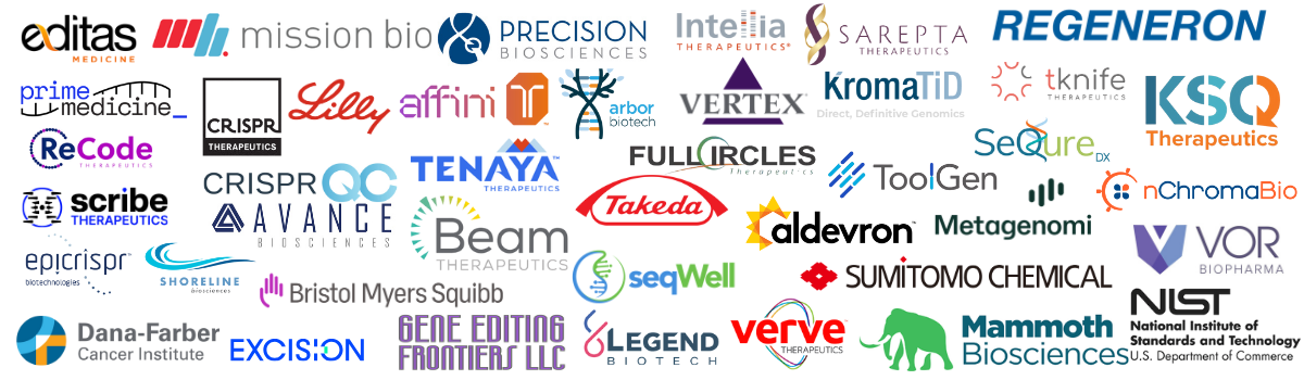 59863 - banner Affini-T Therapeutics Affini-Tech Aldevron Arbor Biotechnologies Avance Biosciences Beam Therapeutics Bristol Myers Squibb Broken String Bioscience CRISPR QC CRISPR Therapeutics Dana-Farber Cancer Institute Editas Medicine Eli Lilly & Company Epicrispr Biotechnologies Excision Biotherapeutics Full Circles Therapeutics Gene Editing Frontiers Intellia Therapeutics KromaTiD KSQ Therapeutics Legend Biotech Mammoth Biosciences Metagenomi Mission Bio National Institute of Standards & Technology Next Gen Editing nChroma Bio Precision BioSciences Prime Medicine ReCode Therapeutics Regeneron Pharmaceuticals Sarepta Therapeutics Scribe Therapeutics SeQure Dx SeqWell Shoreline Biosciences Sumitomo Chemical Takeda Tenaya Therapeutics T-knife Therapeutics ToolGen Vertex Pharmaceuticals Verve Therapeutics Vor Biopharma